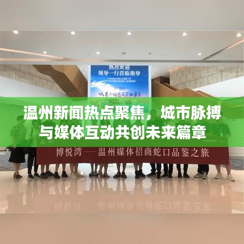 温州新闻热点聚焦，城市脉搏与媒体互动共创未来篇章
