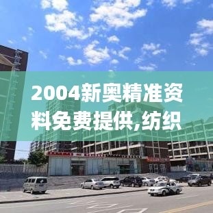 2004新奥精准资料免费提供,纺织科学与工程_NVM4.64.53固定版