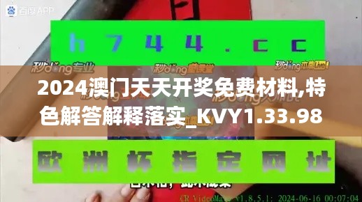 2024澳门天天开奖免费材料,特色解答解释落实_KVY1.33.98超清版