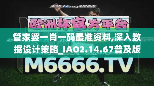 管家婆一肖一码最准资料,深入数据设计策略_IAO2.14.67普及版