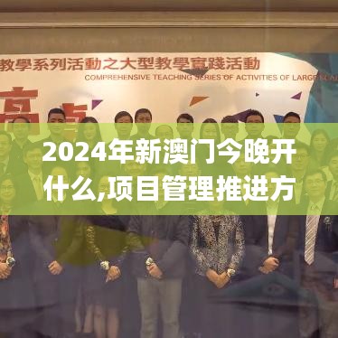 2024年新澳门今晚开什么,项目管理推进方案_VXF8.22.90环境版