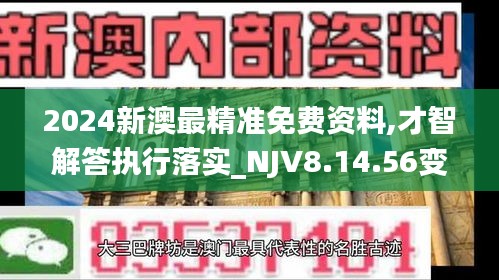 2024新澳最精准免费资料,才智解答执行落实_NJV8.14.56变革版