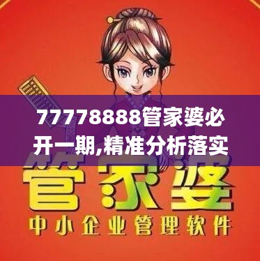 77778888管家婆必开一期,精准分析落实方案_GEW6.72.68零售版