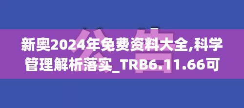 新奥2024年免费资料大全,科学管理解析落实_TRB6.11.66可穿戴设备版