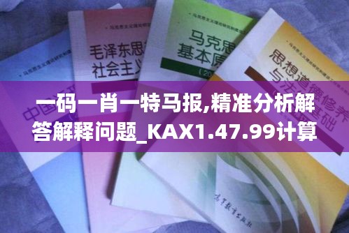 一码一肖一特马报,精准分析解答解释问题_KAX1.47.99计算版