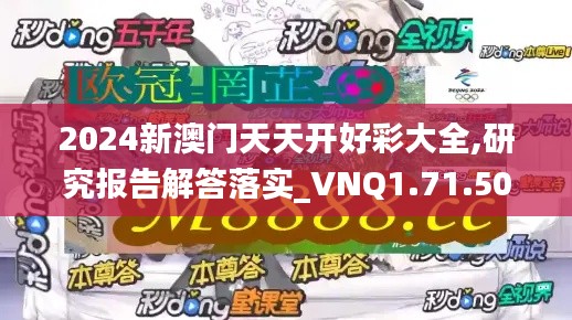 2024新澳门天天开好彩大全,研究报告解答落实_VNQ1.71.50电影版