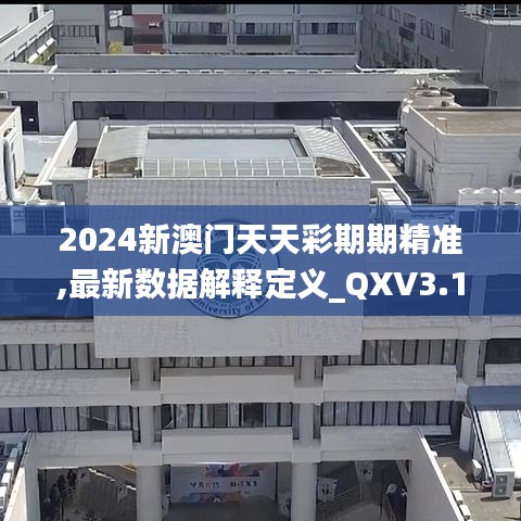 2024新澳门天天彩期期精准,最新数据解释定义_QXV3.14.51体验式版本