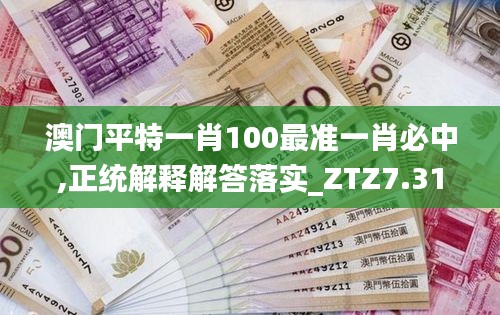 澳门平特一肖100最准一肖必中,正统解释解答落实_ZTZ7.31.85旗舰款