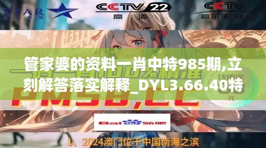 管家婆的资料一肖中特985期,立刻解答落实解释_DYL3.66.40特供版