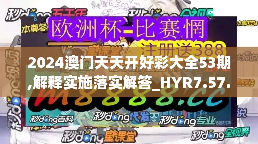 2024澳门天天开好彩大全53期,解释实施落实解答_HYR7.57.83媒体版