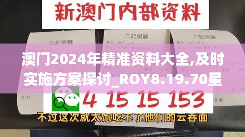 澳门2024年精准资料大全,及时实施方案探讨_ROY8.19.70星耀版