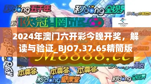 2024年澳门六开彩今晚开奖，解读与验证_BJO7.37.65精简版