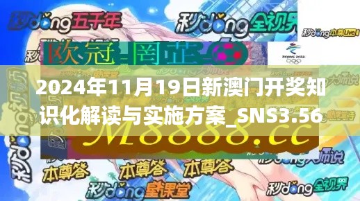 2024年11月19日新澳门开奖知识化解读与实施方案_SNS3.56.75旗舰版