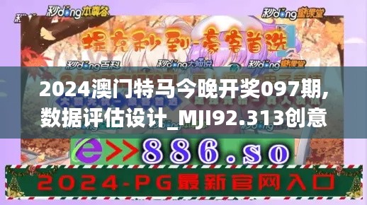 2024澳门特马今晚开奖097期,数据评估设计_MJI92.313创意版