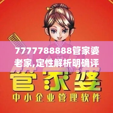 7777788888管家婆老家,定性解析明确评估_ZQZ92.568解密版