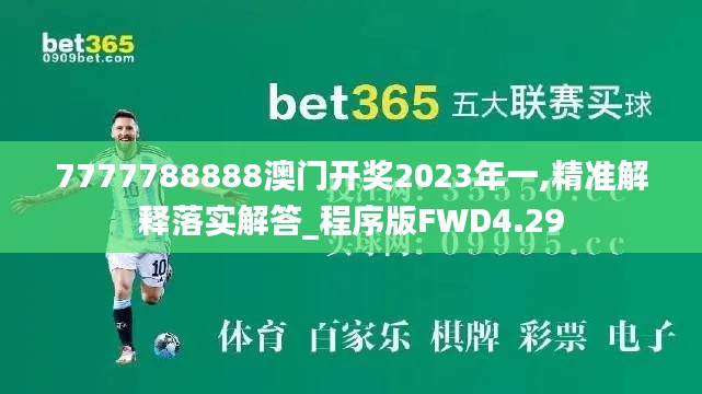 7777788888澳门开奖2023年一,精准解释落实解答_程序版FWD4.29