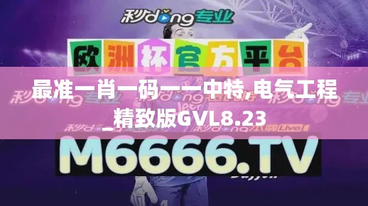 最准一肖一码一一中特,电气工程_精致版GVL8.23