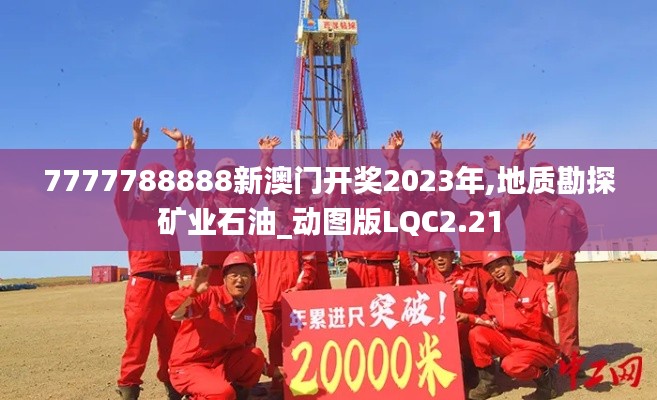 7777788888新澳门开奖2023年,地质勘探矿业石油_动图版LQC2.21