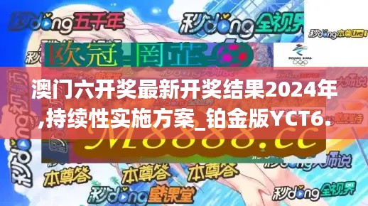 澳门六开奖最新开奖结果2024年,持续性实施方案_铂金版YCT6.28