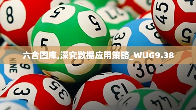 六合图库,深究数据应用策略_WUG9.38