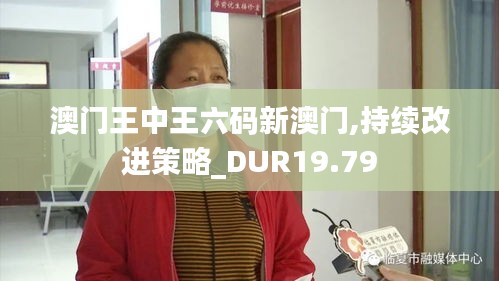 澳门王中王六码新澳门,持续改进策略_DUR19.79