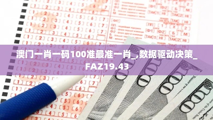 澳门一肖一码100准最准一肖_,数据驱动决策_FAZ19.43