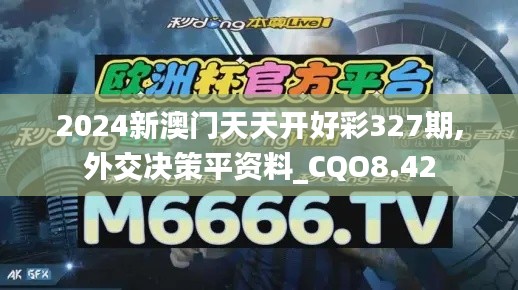 2024新澳门天天开好彩327期,外交决策平资料_CQO8.42