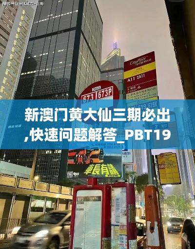 新澳门黄大仙三期必出,快速问题解答_PBT19.13