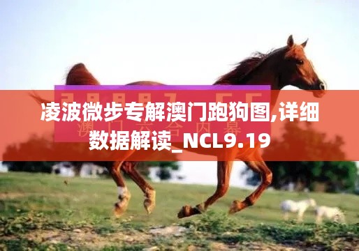 凌波微步专解澳门跑狗图,详细数据解读_NCL9.19