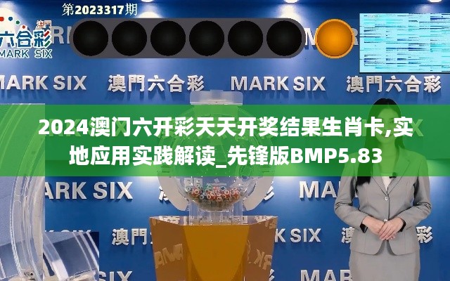 2024澳门六开彩天天开奖结果生肖卡,实地应用实践解读_先锋版BMP5.83