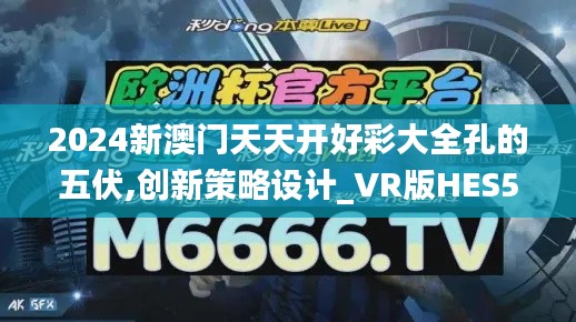 2024新澳门天天开好彩大全孔的五伏,创新策略设计_VR版HES5.86