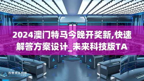 2024澳门特马今晚开奖新,快速解答方案设计_未来科技版TAE5.71