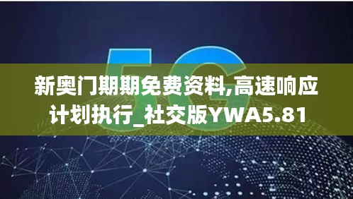 新奥门期期免费资料,高速响应计划执行_社交版YWA5.81