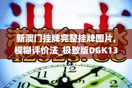 新澳门挂牌完整挂牌图片,模糊评价法_极致版DGK13.31