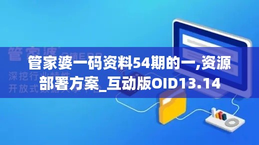 管家婆一码资料54期的一,资源部署方案_互动版OID13.14