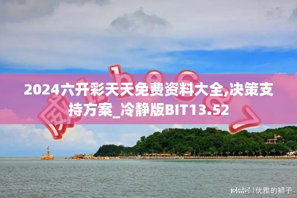 2024六开彩天天免费资料大全,决策支持方案_冷静版BIT13.52