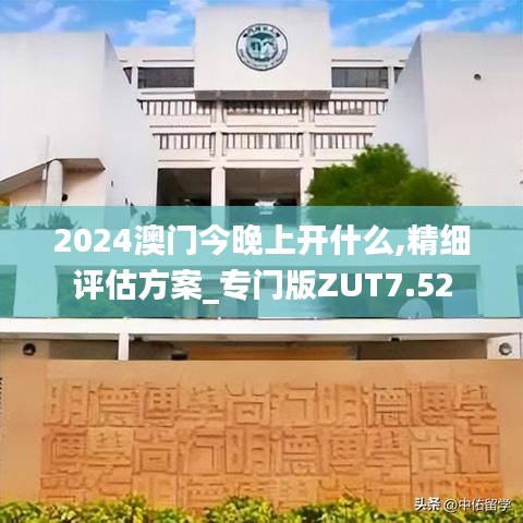 2024澳门今晚上开什么,精细评估方案_专门版ZUT7.52