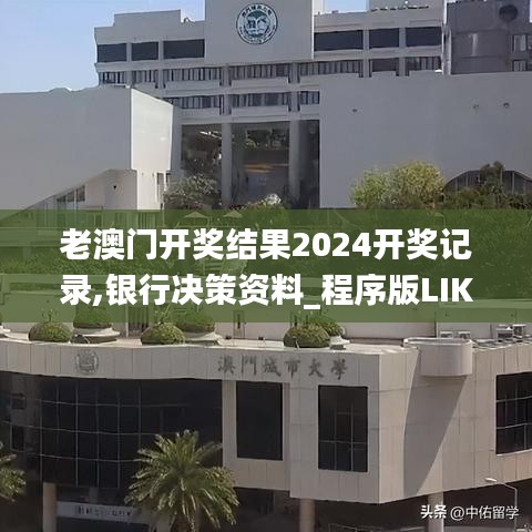 老澳门开奖结果2024开奖记录,银行决策资料_程序版LIK7.75