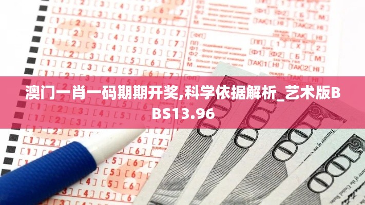 澳门一肖一码期期开奖,科学依据解析_艺术版BBS13.96