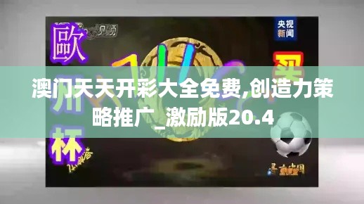 澳门天天开彩大全免费,创造力策略推广_激励版20.4