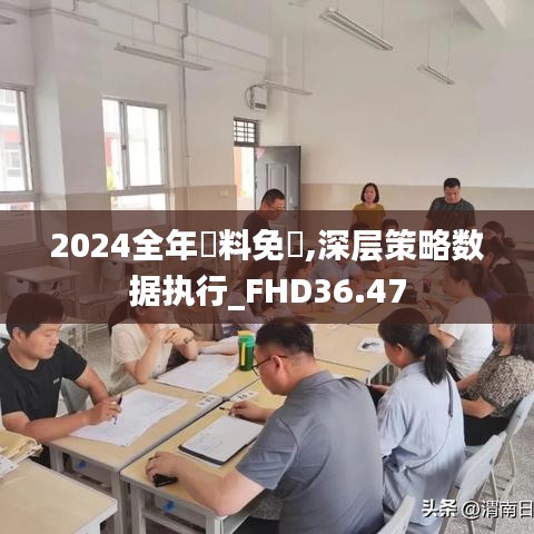 2024全年資料免費,深层策略数据执行_FHD36.47