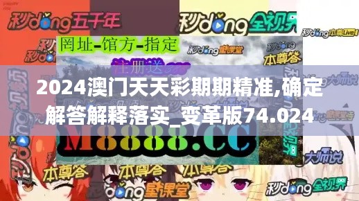 2024澳门天天彩期期精准,确定解答解释落实_变革版74.024