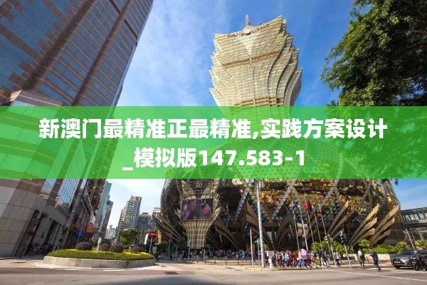 新澳门最精准正最精准,实践方案设计_模拟版147.583-1