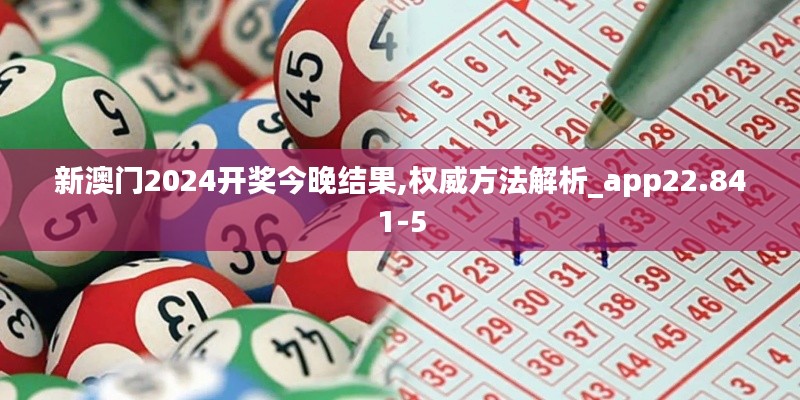 新澳门2024开奖今晚结果,权威方法解析_app22.841-5