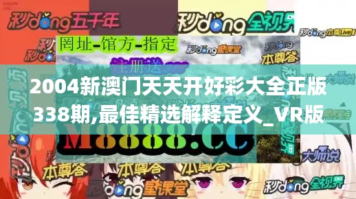 2004新澳门天天开好彩大全正版338期,最佳精选解释定义_VR版29.173-6