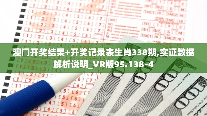 澳门开奖结果+开奖记录表生肖338期,实证数据解析说明_VR版95.138-4