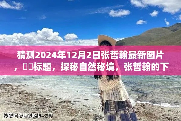 探秘自然秘境，张哲翰的下一站旅行图片揭晓，心灵共舞的一天。