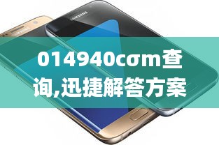 014940cσm查询,迅捷解答方案设计_Galaxy6.658