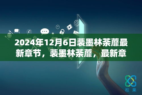 裴墨林荼蘼最新章节深度解析与回顾，影响与启示（2024年12月6日）