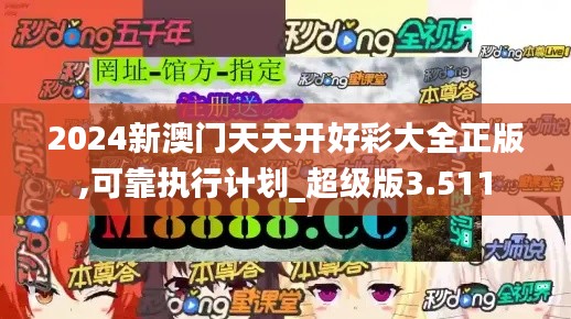 2024新澳门天天开好彩大全正版,可靠执行计划_超级版3.511